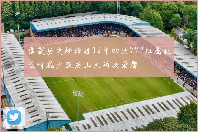 雷霆历史辉煌近12年四次MVP归属杜兰特威少亚历山大两次荣膺